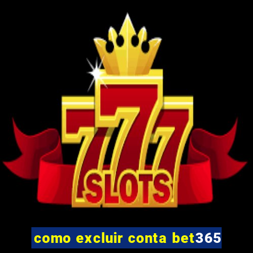 como excluir conta bet365